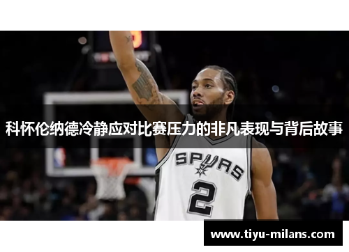 科怀伦纳德冷静应对比赛压力的非凡表现与背后故事