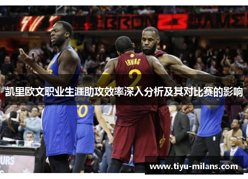 凯里欧文职业生涯助攻效率深入分析及其对比赛的影响