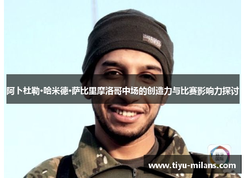 阿卜杜勒·哈米德·萨比里摩洛哥中场的创造力与比赛影响力探讨