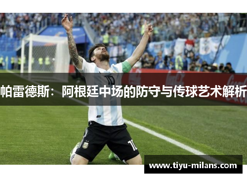 帕雷德斯：阿根廷中场的防守与传球艺术解析