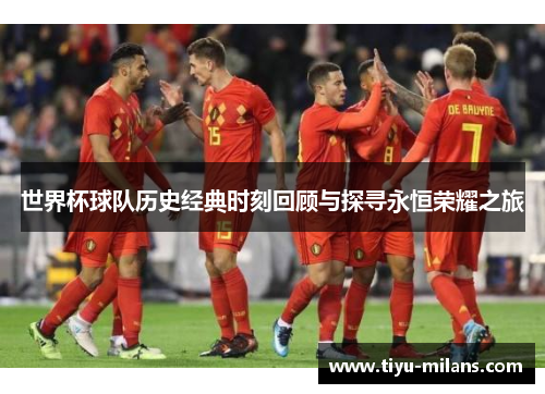 世界杯球队历史经典时刻回顾与探寻永恒荣耀之旅