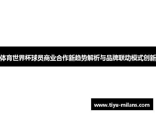 体育世界杯球员商业合作新趋势解析与品牌联动模式创新