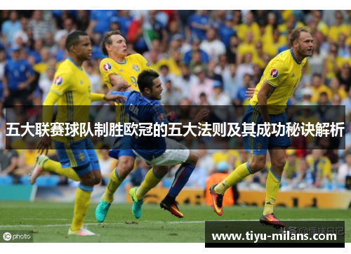 五大联赛球队制胜欧冠的五大法则及其成功秘诀解析
