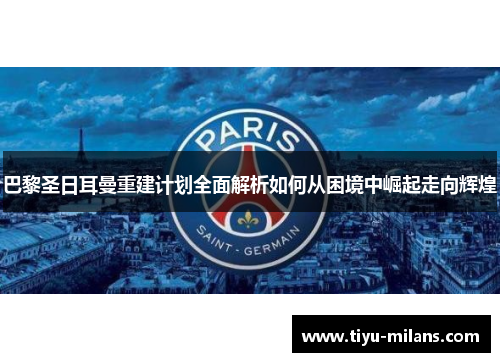 巴黎圣日耳曼重建计划全面解析如何从困境中崛起走向辉煌