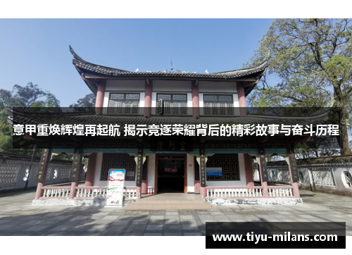 意甲重焕辉煌再起航 揭示竞逐荣耀背后的精彩故事与奋斗历程