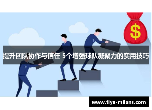 提升团队协作与信任 5个增强球队凝聚力的实用技巧