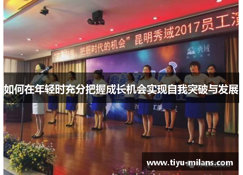 如何在年轻时充分把握成长机会实现自我突破与发展