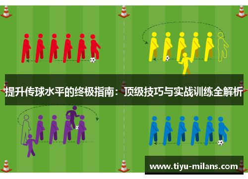 提升传球水平的终极指南：顶级技巧与实战训练全解析