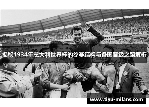 揭秘1934年意大利世界杯的参赛结构与各国晋级之路解析